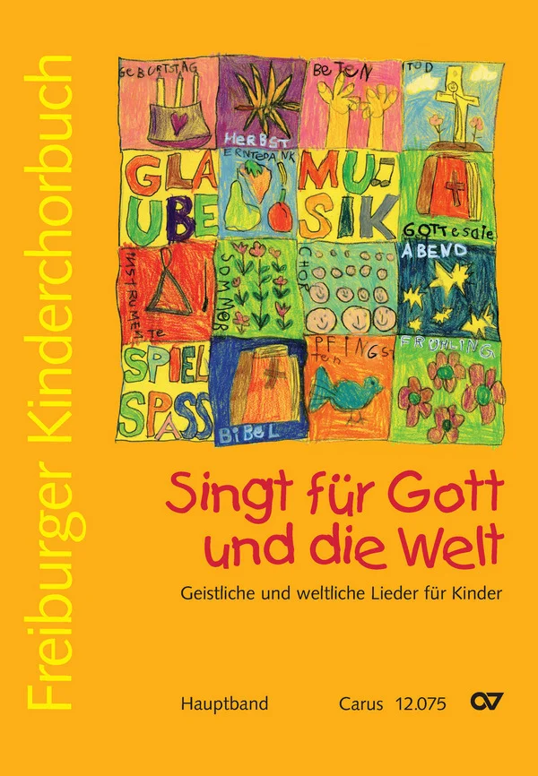 Oranges Chorbuch-Cover mit von Kindern gemalten Bildern zu verschiedenen Themen wie Glaube, Musik und Jahreszeiten, Titel „Freiburger Kinderchorbuch, Singt für Gott und die Welt, Geistliche und weltliche Lieder für Kinder, Hauptband“, Verlag Carus