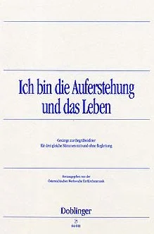White music book cover, title: ‘I am the Resurrection and the Life: Hymns for a funeral service for three equal voices, with and without accompaniment’, published by the Austrian Church Music Commission, Doblinger Publishers
