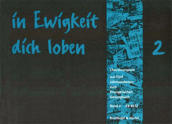 Dunkles Notenheft-Cover mit türkisfarbenem Notenmotiv-Streifen, Titel „In Ewigkeit dich loben, Choralvorspiele aus fünf Jahrhunderten zum Evangelischen Gesangbuch, Band 2“, Breitkopf & Härtel, EB 8572