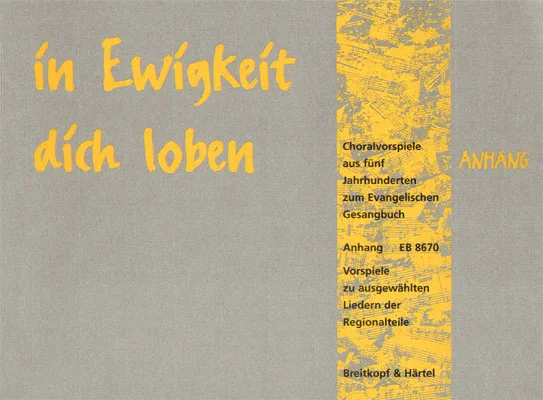 Graues Notenheft-Cover mit gelbem Notenmotiv-Streifen, Titel „In Ewigkeit dich loben, Choralvorspiele aus fünf Jahrhunderten zum Evangelischen Gesangbuch, Anhang, Vorspiele zu ausgewählten Liedern der Regionalteile“, Breitkopf & Härtel, EB 8670