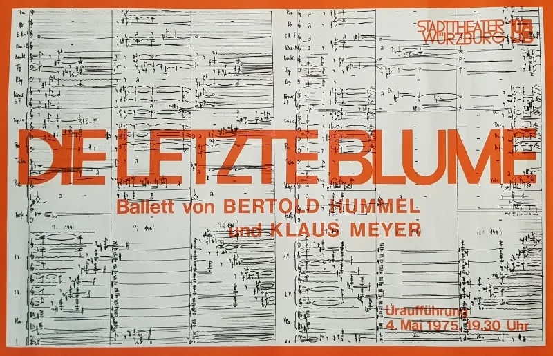 Theatre poster in orange and white with a musical score in the background, titled ‘Die letzte Blume, a ballet by Bertold Hummel and Klaus Meyer’, Würzburg City Theatre, world premiere 4 May 1975, 7.30 pm