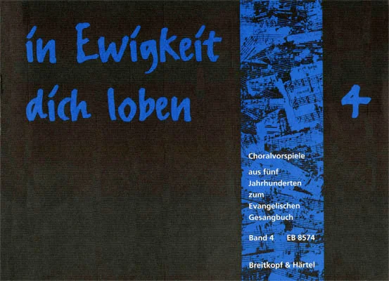 Dunkles Notenheft-Cover mit blauem Notenmotiv-Streifen, Titel „In Ewigkeit dich loben, Choralvorspiele aus fünf Jahrhunderten zum Evangelischen Gesangbuch, Band 4“, Breitkopf & Härtel, EB 8574